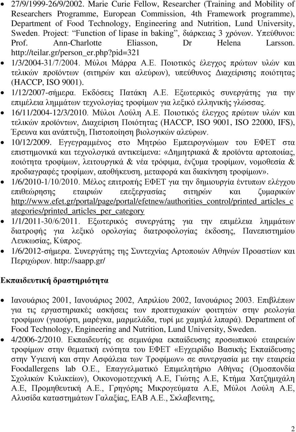 University, Sweden. Project: Function of lipase in baking, διάρκειας 3 χρόνων. Υπεύθυνοι: Prof. Ann-Charlotte Eliasson, Dr Helena Larsson. http://teilar.gr/person_er.php?pid=321 1/3/2004-31/7/2004.