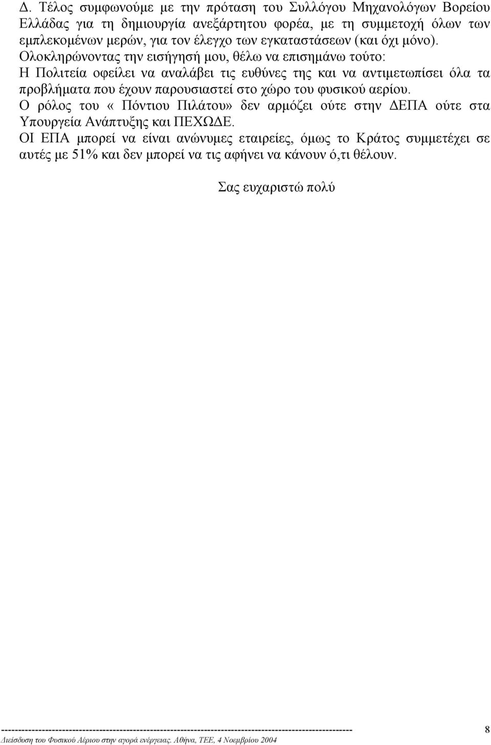 Ολοκληρώνοντας την εισήγησή µου, θέλω να επισηµάνω τούτο: Η Πολιτεία οφείλει να αναλάβει τις ευθύνες της και να αντιµετωπίσει όλα τα προβλήµατα που έχουν