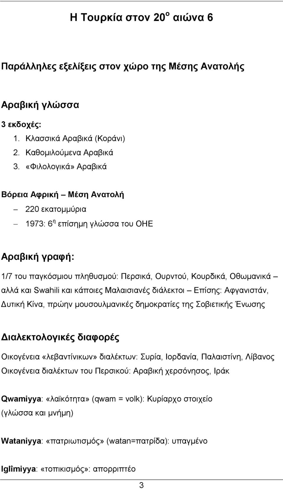 και κάποιες Μαλαισιανές διάλεκτοι Επίσης: Αφγανιστάν, Δυτική Κίνα, πρώην μουσουλμανικές δημοκρατίες της Σοβιετικής Ένωσης Διαλεκτολογικές διαφορές Οικογένεια «λεβαντίνικων» διαλέκτων: Συρία,