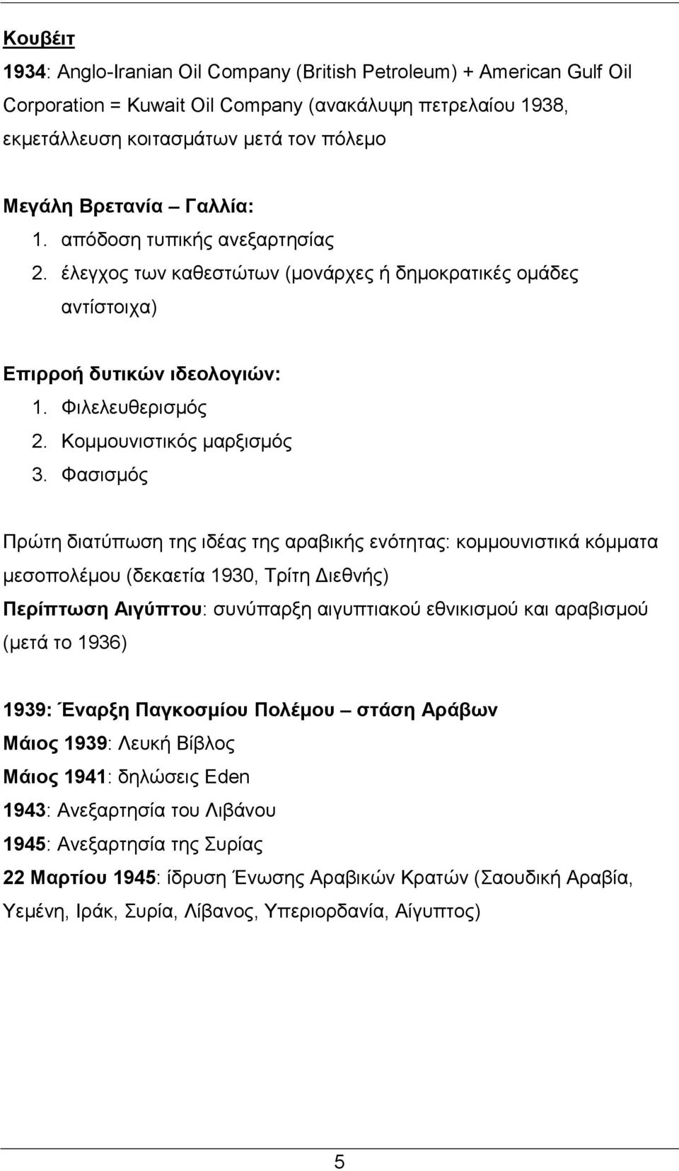 Φασισμός Πρώτη διατύπωση της ιδέας της αραβικής ενότητας: κομμουνιστικά κόμματα μεσοπολέμου (δεκαετία 1930, Τρίτη Διεθνής) Περίπτωση Αιγύπτου: συνύπαρξη αιγυπτιακού εθνικισμού και αραβισμού (μετά το