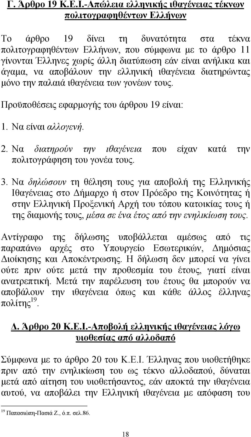 εάν είναι ανήλικα και άγαµα, να αποβάλουν την ελληνική ιθαγένεια διατηρώντας µόνο την παλαιά ιθαγένεια των γονέων τους. Προϋποθέσεις εφαρµογής του άρθρου 19 είναι: 1. Να είναι αλλογενή. 2.
