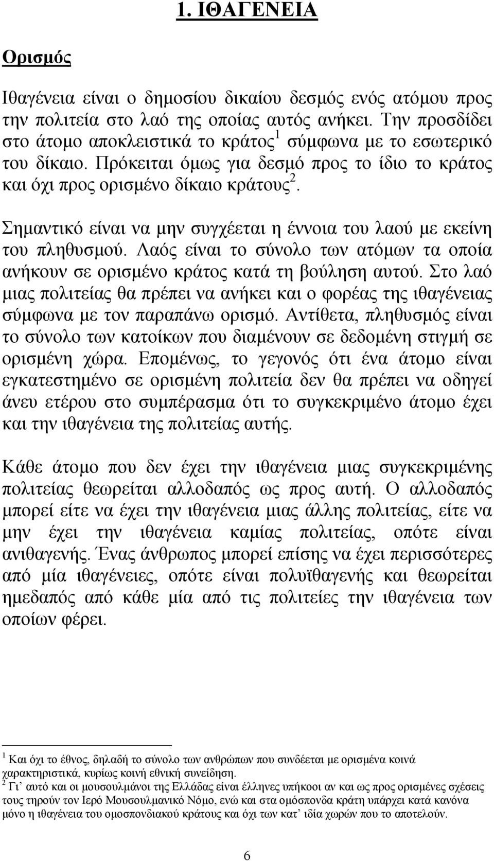 Σηµαντικό είναι να µην συγχέεται η έννοια του λαού µε εκείνη του πληθυσµού. Λαός είναι το σύνολο των ατόµων τα οποία ανήκουν σε ορισµένο κράτος κατά τη βούληση αυτού.
