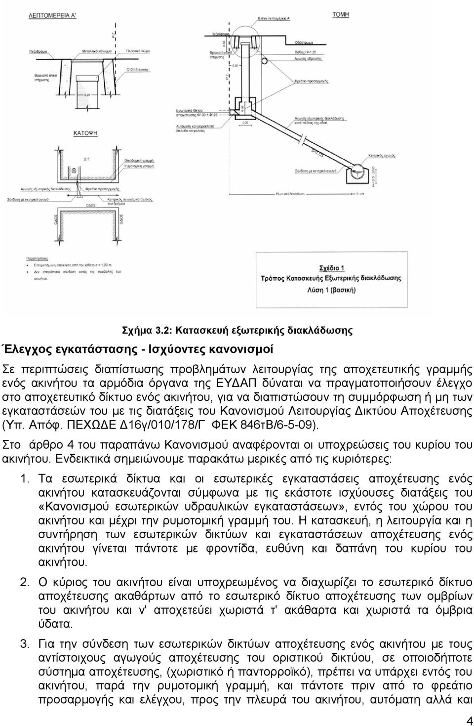 δύναται να πραγματοποιήσουν έλεγχο στο αποχετευτικό δίκτυο ενός ακινήτου, για να διαπιστώσουν τη συμμόρφωση ή μη των εγκαταστάσεών του με τις διατάξεις του Κανονισμού Λειτουργίας Δικτύου Αποχέτευσης