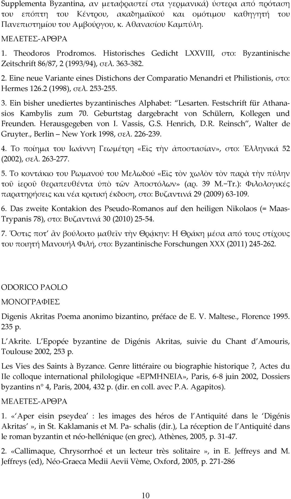 2 (1998), σελ. 253 255. 3. Ein bisher unediertes byzantinisches Alphabet: Lesarten. Festschrift für Athanasios Kambylis zum 70. Geburtstag dargebracht von Schülern, Kollegen und Freunden.