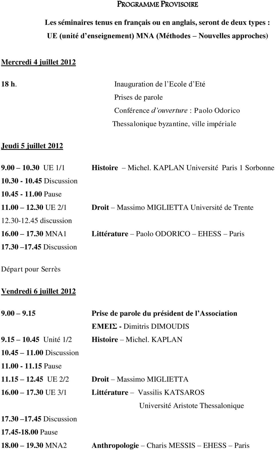 KAPLAN Université Paris 1 Sorbonne 11.00 12.30 UE 2/1 Droit Massimo MIGLIETTA Université de Trente 12.30-12.45 discussion 16.00 17.