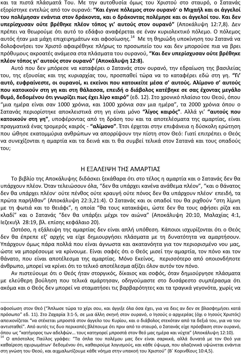 πολέμησε και οι άγγελοί του. Και δεν υπερίσχυσαν ούτε βρέθηκε πλέον τόπος γι αυτούς στον ουρανό (Αποκάλυψη 12:7,8). Δεν πρέπει να θεωρούμε ότι αυτό το εδάφιο αναφέρεται σε έναν κυριολεκτικό πόλεμο.