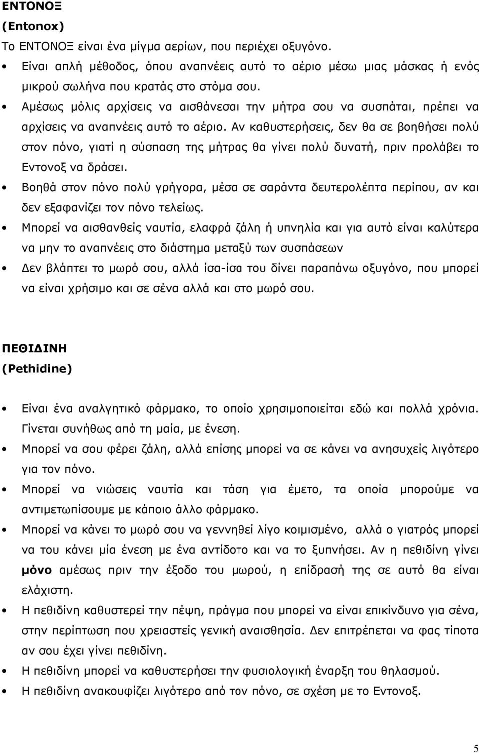 Αν καθυστερήσεις, δεν θα σε βοηθήσει πολύ στον πόνο, γιατί η σύσπαση της µήτρας θα γίνει πολύ δυνατή, πριν προλάβει το Εντονοξ να δράσει.