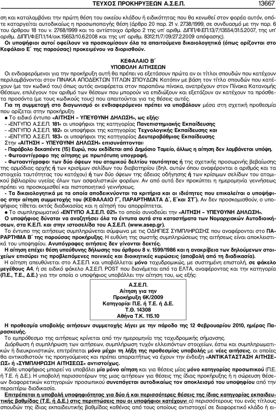 8312.11/7/09/27.2.2009 απόφασης). Οι υποψήφιοι αυτοί οφείλουν να προσκομίσουν όλα τα απαιτούμενα δικαιολογητικά (όπως ορίζονται στο Κεφάλαιο Ε της παρούσας) προκειμένου να διορισθούν.