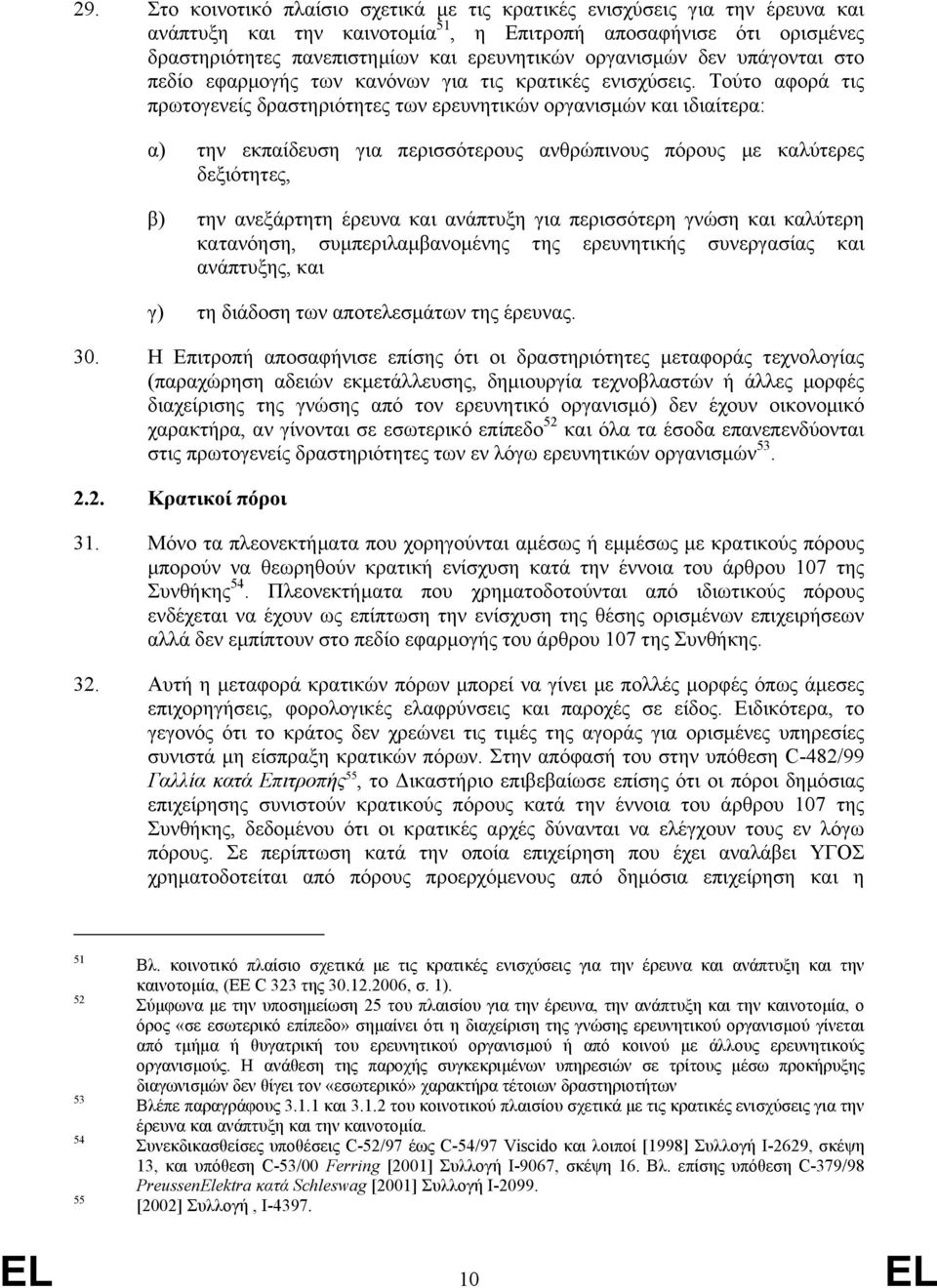 Τούτο αφορά τις πρωτογενείς δραστηριότητες των ερευνητικών οργανισµών και ιδιαίτερα: α) την εκπαίδευση για περισσότερους ανθρώπινους πόρους µε καλύτερες δεξιότητες, β) την ανεξάρτητη έρευνα και