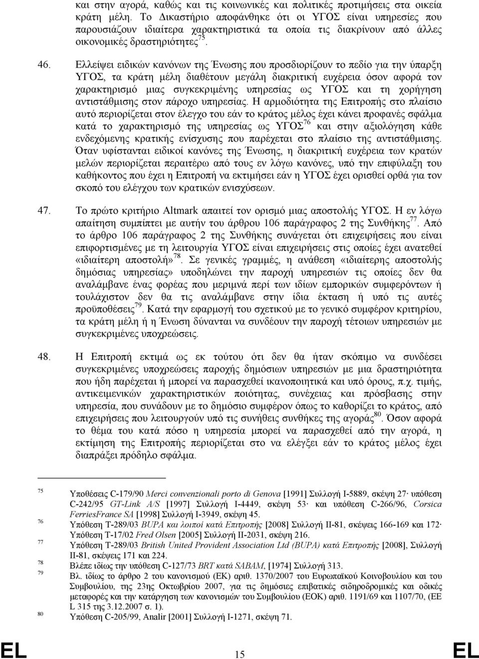 Ελλείψει ειδικών κανόνων της Ένωσης που προσδιορίζουν το πεδίο για την ύπαρξη ΥΓΟΣ, τα κράτη µέλη διαθέτουν µεγάλη διακριτική ευχέρεια όσον αφορά τον χαρακτηρισµό µιας συγκεκριµένης υπηρεσίας ως ΥΓΟΣ