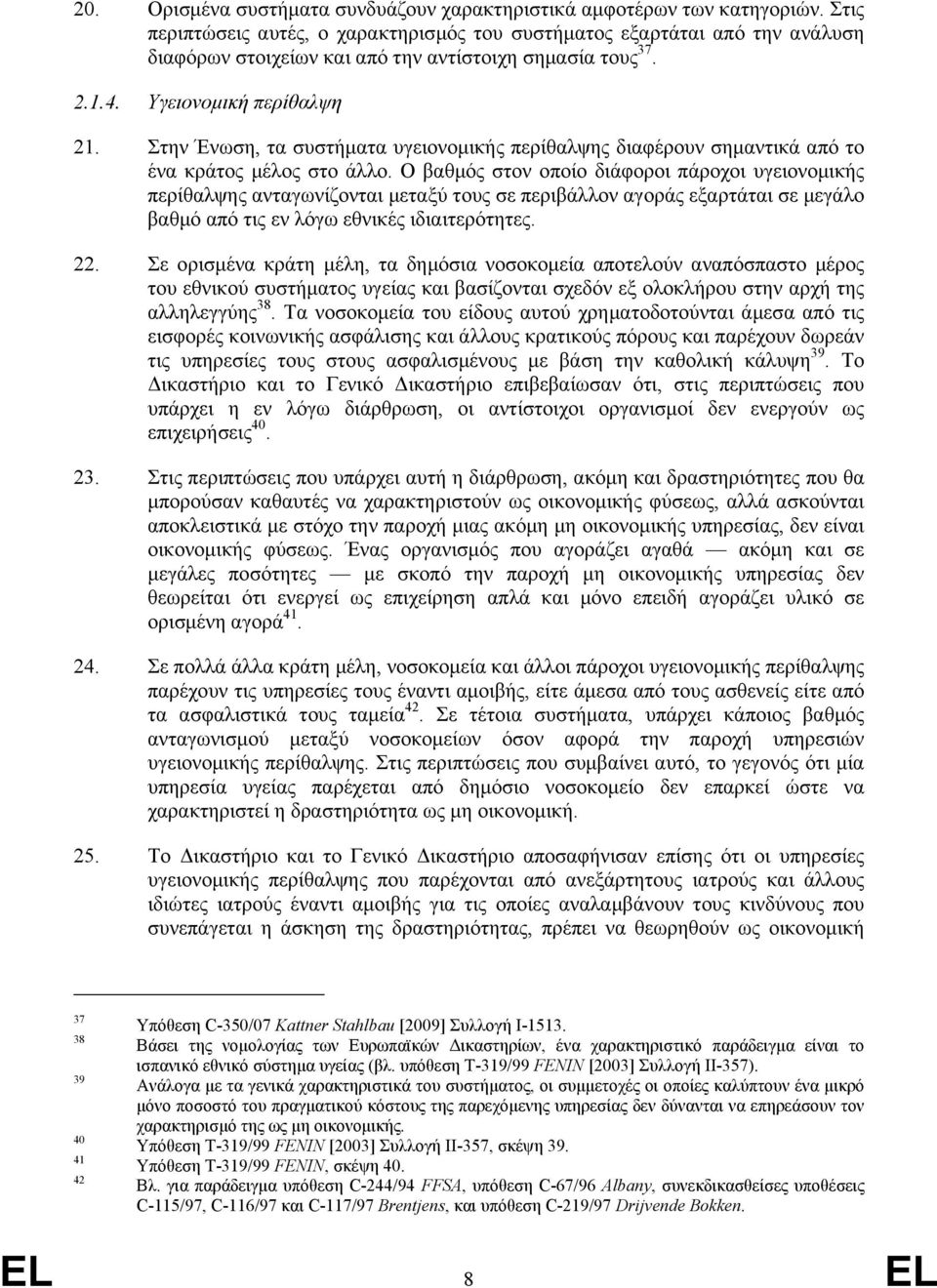 Στην Ένωση, τα συστήµατα υγειονοµικής περίθαλψης διαφέρουν σηµαντικά από το ένα κράτος µέλος στο άλλο.