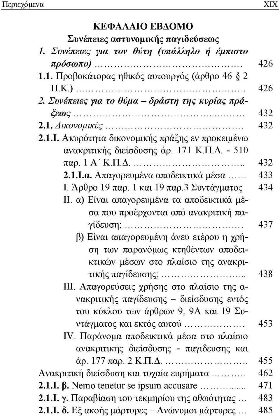 Άρθρο 19 παρ. 1 και 19 παρ.3 Συντάγματος 434 ΙΙ. α) Είναι απαγορευμένα τα αποδεικτικά μέσα που προέρχονται από ανακριτική παγίδευση;.