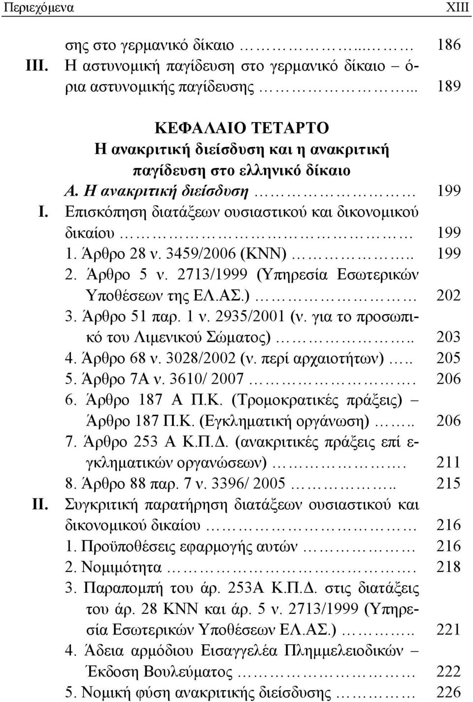 Άρθρο 28 ν. 3459/2006 (ΚΝΝ).. 199 2. Άρθρο 5 ν. 2713/1999 (Υπηρεσία Εσωτερικών Υποθέσεων της ΕΛ.ΑΣ.) 202 3. Άρθρο 51 παρ. 1 ν. 2935/2001 (ν. για το προσωπικό του Λιμενικού Σώματος).. 203 4.