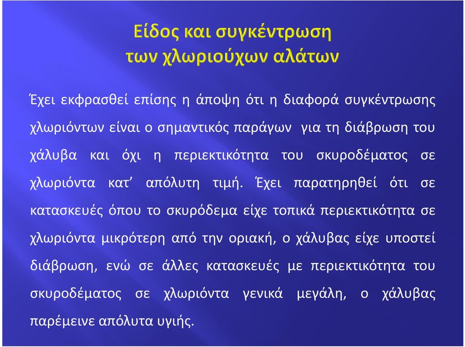 Έχει παρατηρηθεί ότι σε κατασκευές όπου το σκυρόδεμα είχε τοπικά περιεκτικότητα σε χλωριόντα μικρότερη από την