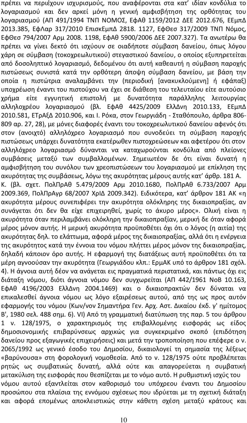 Τα ανωτέρω θα πρέπει να γίνει δεκτό ότι ισχύουν σε οιαδήποτε σύμβαση δανείου, όπως λόγου χάρη σε σύμβαση (τοκοχρεωλυτικού) στεγαστικού δανείου, ο οποίος εξυπηρετείται από δοσοληπτικό λογαριασμό,