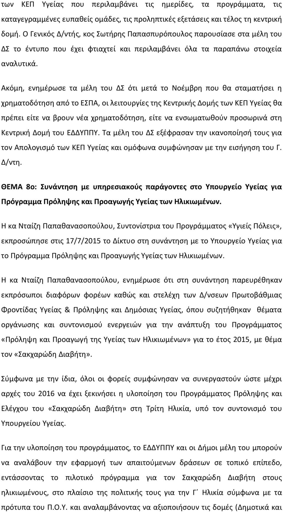 Ακόμη, ενημέρωσε τα μέλη του ΔΣ ότι μετά το Νοέμβρη που θα σταματήσει η χρηματοδότηση από το ΕΣΠΑ, οι λειτουργίες της Κεντρικής Δομής των ΚΕΠ Υγείας θα πρέπει είτε να βρουν νέα χρηματοδότηση, είτε να