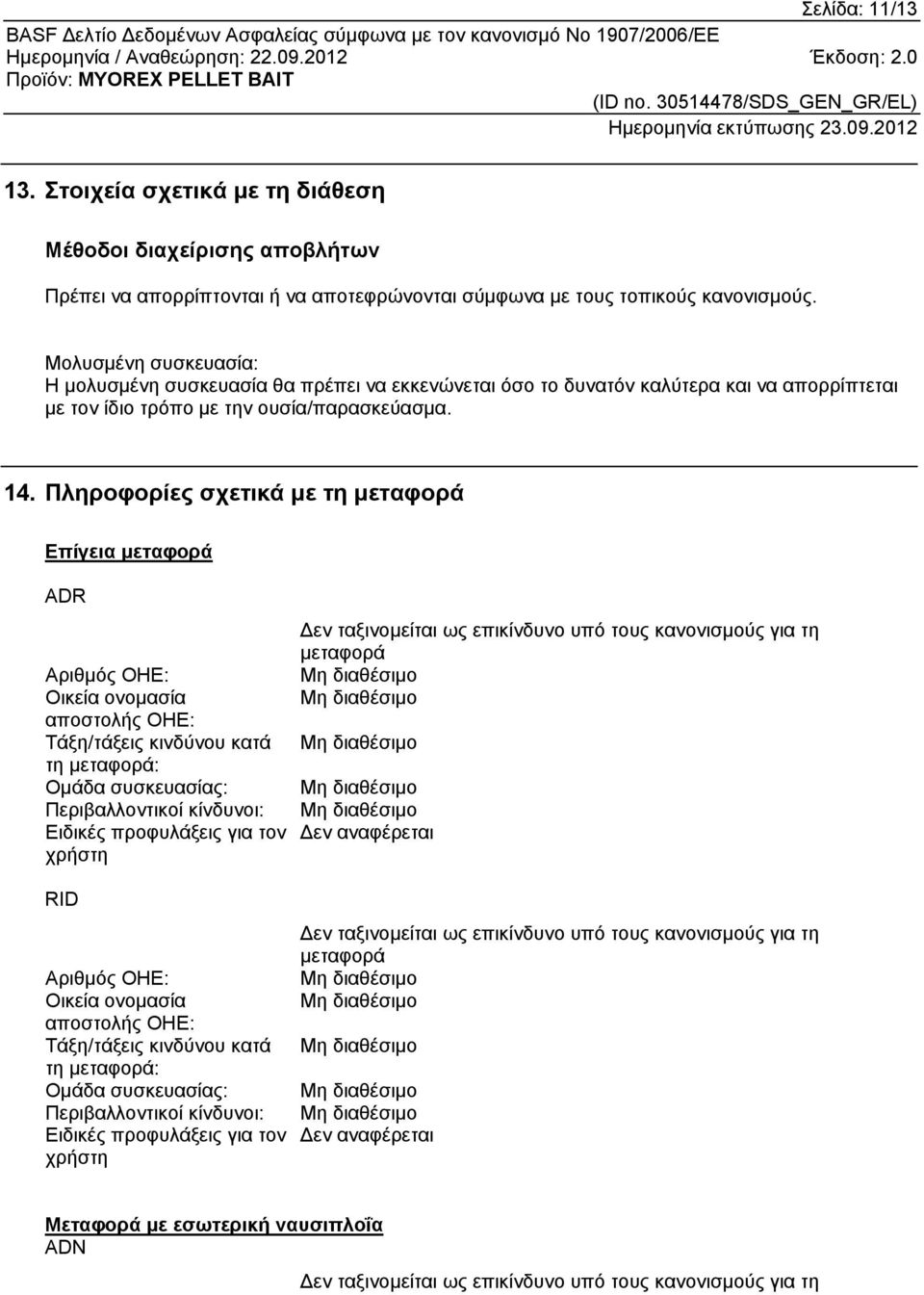 Πληροφορίες σχετικά με τη μεταφορά Επίγεια μεταφορά ADR Αριθμός ΟΗΕ: Οικεία ονομασία αποστολής ΟΗΕ: Τάξη/τάξεις κινδύνου κατά τη μεταφορά: Ομάδα συσκευασίας: Περιβαλλοντικοί κίνδυνοι: Ειδικές