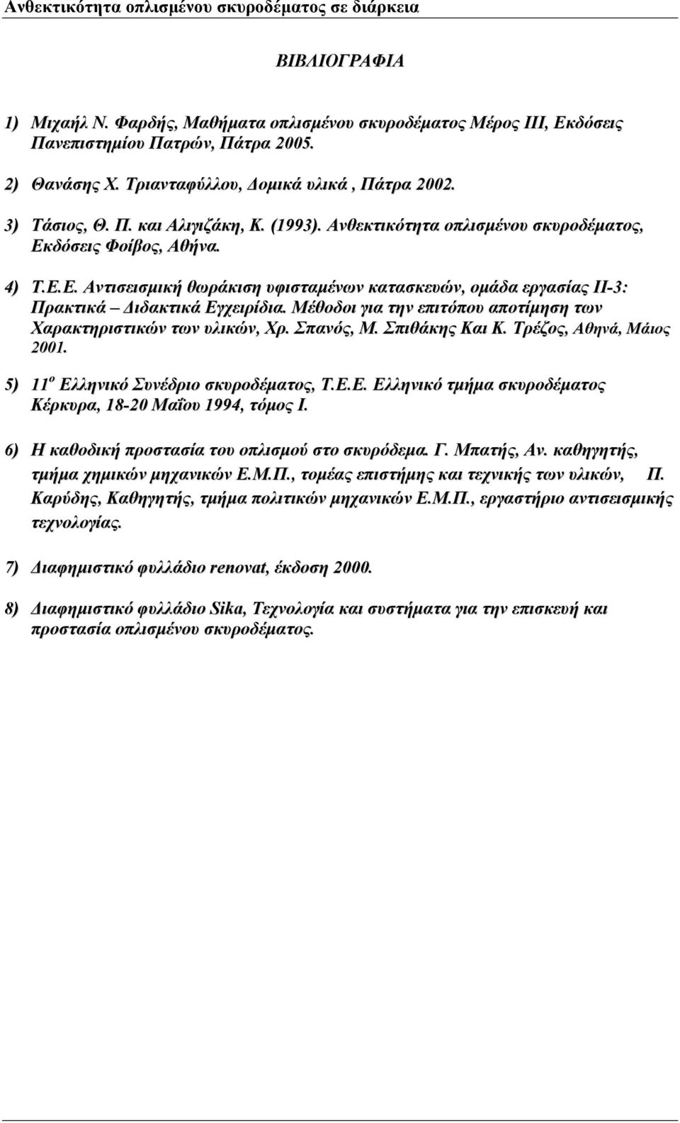 Μέθοδοι για την επιτόπου αποτίμηση των Χαρακτηριστικών των υλικών, Χρ. Σπανός, Μ. Σπιθάκης Και Κ. Τρέζος, Αθηνά, Μάιος 2001. 5) 11 ο Ελληνικό Συνέδριο σκυροδέματος, Τ.Ε.Ε. Ελληνικό τμήμα σκυροδέματος Κέρκυρα, 18-20 Μαΐου 1994, τόμος Ι.