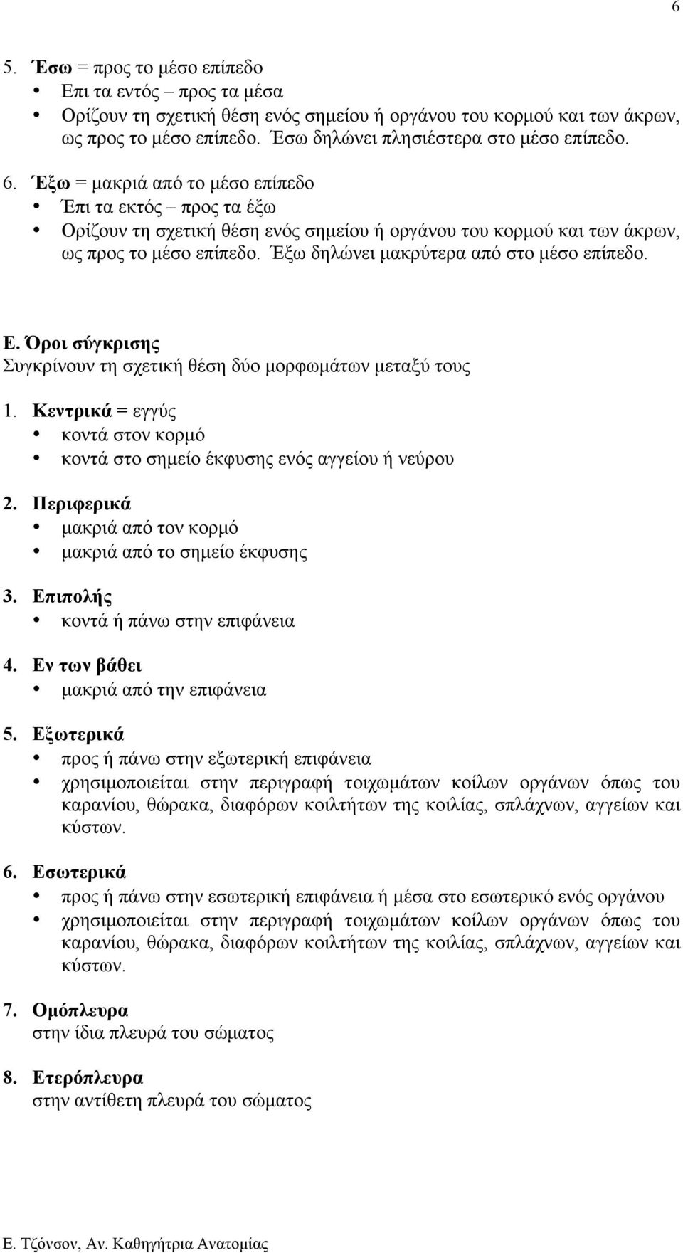 Ε. Όροι σύγκρισης Συγκρίνουν τη σχετική θέση δύο µορφωµάτων µεταξύ τους 1. Κεντρικά = εγγύς κοντά στον κορµό κοντά στο σηµείο έκφυσης ενός αγγείου ή νεύρου 2.