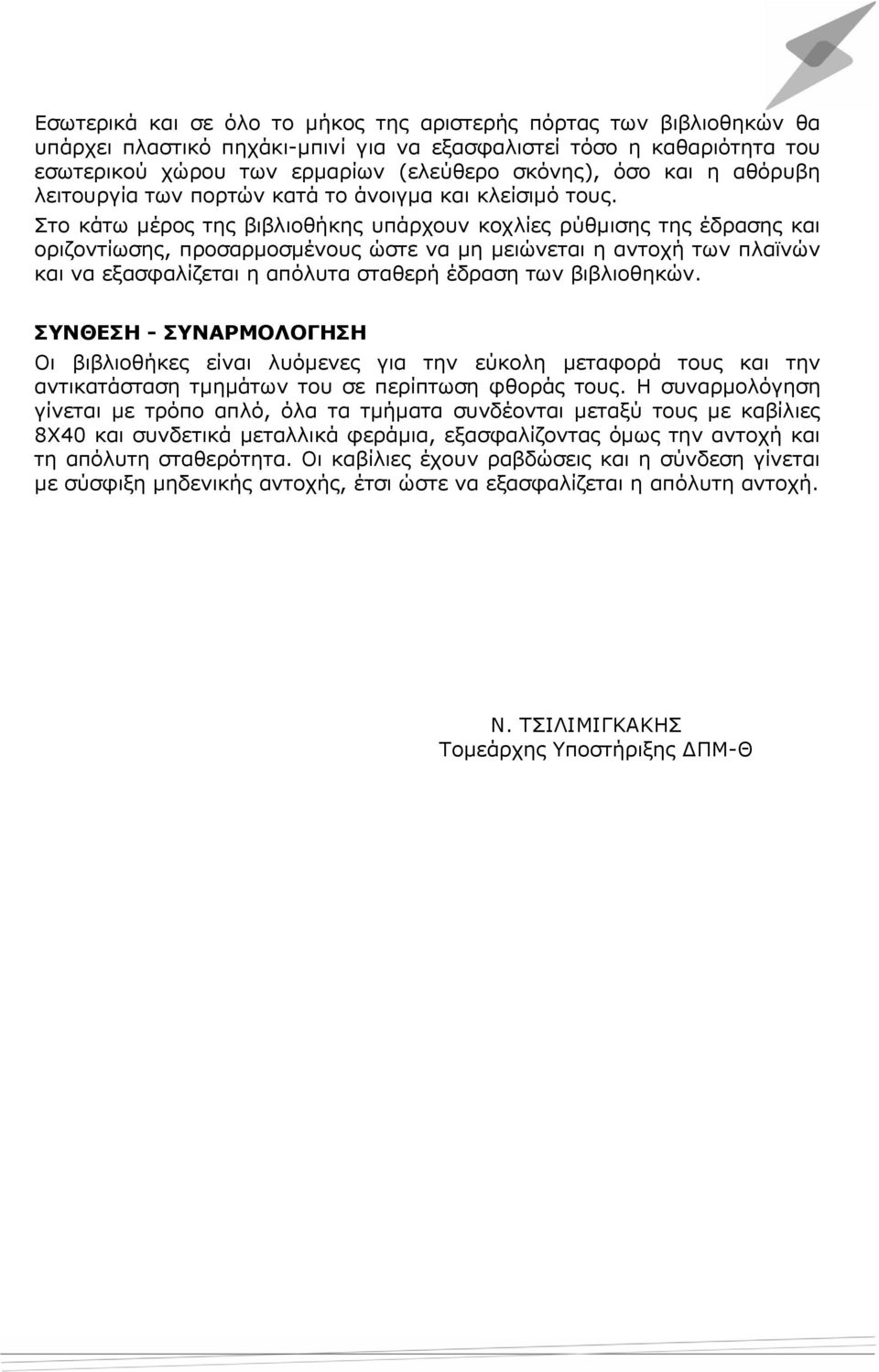 Στο κάτω μέρος της βιβλιοθήκης υπάρχουν κοχλίες ρύθμισης της έδρασης και οριζοντίωσης, προσαρμοσμένους ώστε να μη μειώνεται η αντοχή των πλαϊνών και να εξασφαλίζεται η απόλυτα σταθερή έδραση των