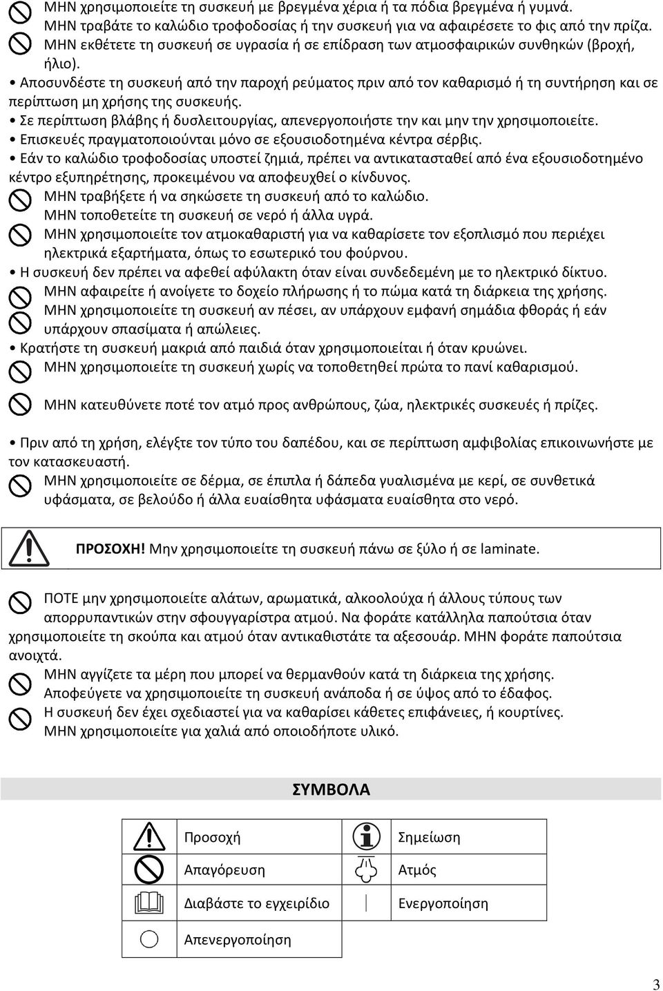 Αποσυνδέστε τη συσκευή από την παροχή ρεύματος πριν από τον καθαρισμό ή τη συντήρηση και σε περίπτωση μη χρήσης της συσκευής.