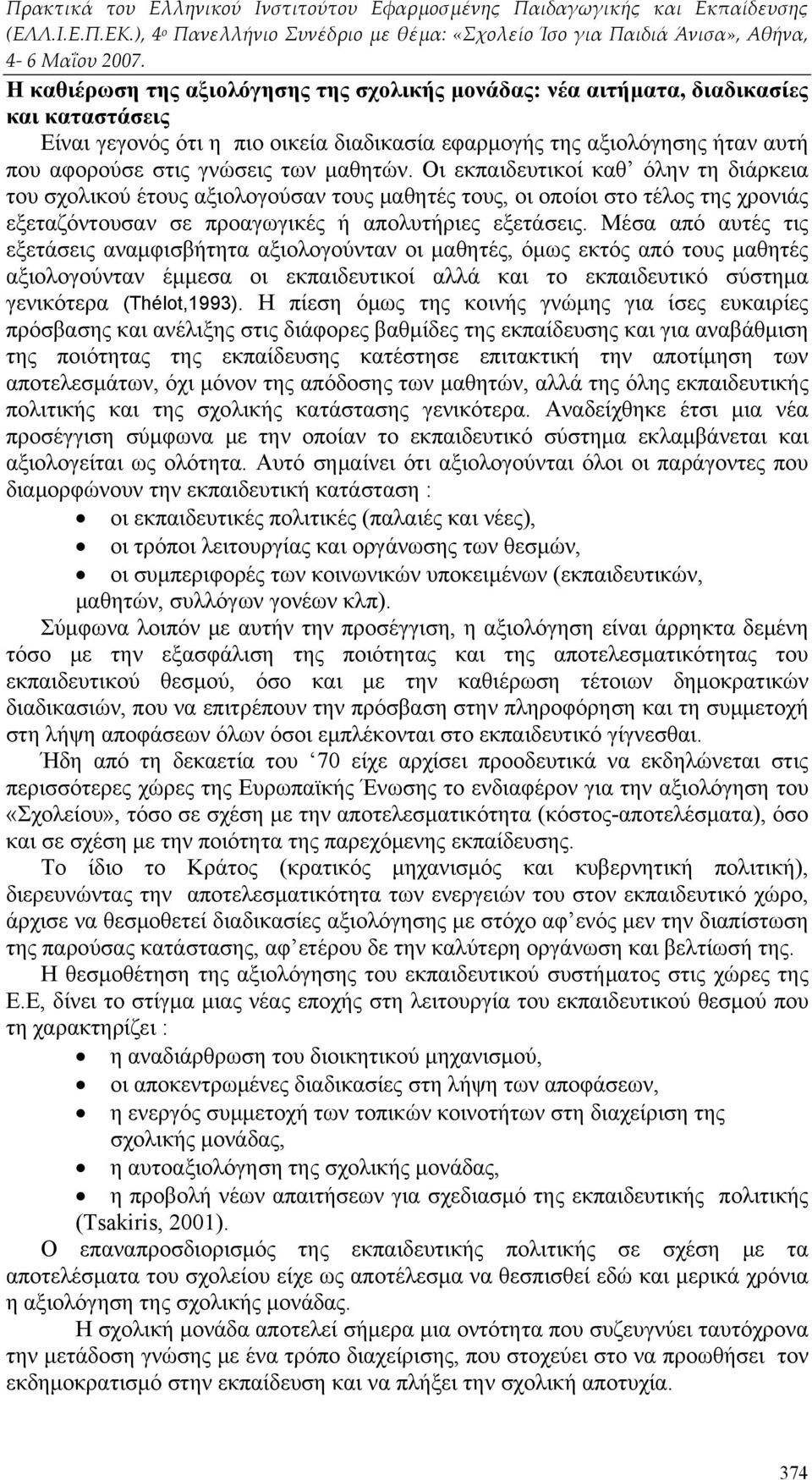 Μέσα από αυτές τις εξετάσεις αναμφισβήτητα αξιολογούνταν οι μαθητές, όμως εκτός από τους μαθητές αξιολογούνταν έμμεσα οι εκπαιδευτικοί αλλά και το εκπαιδευτικό σύστημα γενικότερα (Thélot,1993).