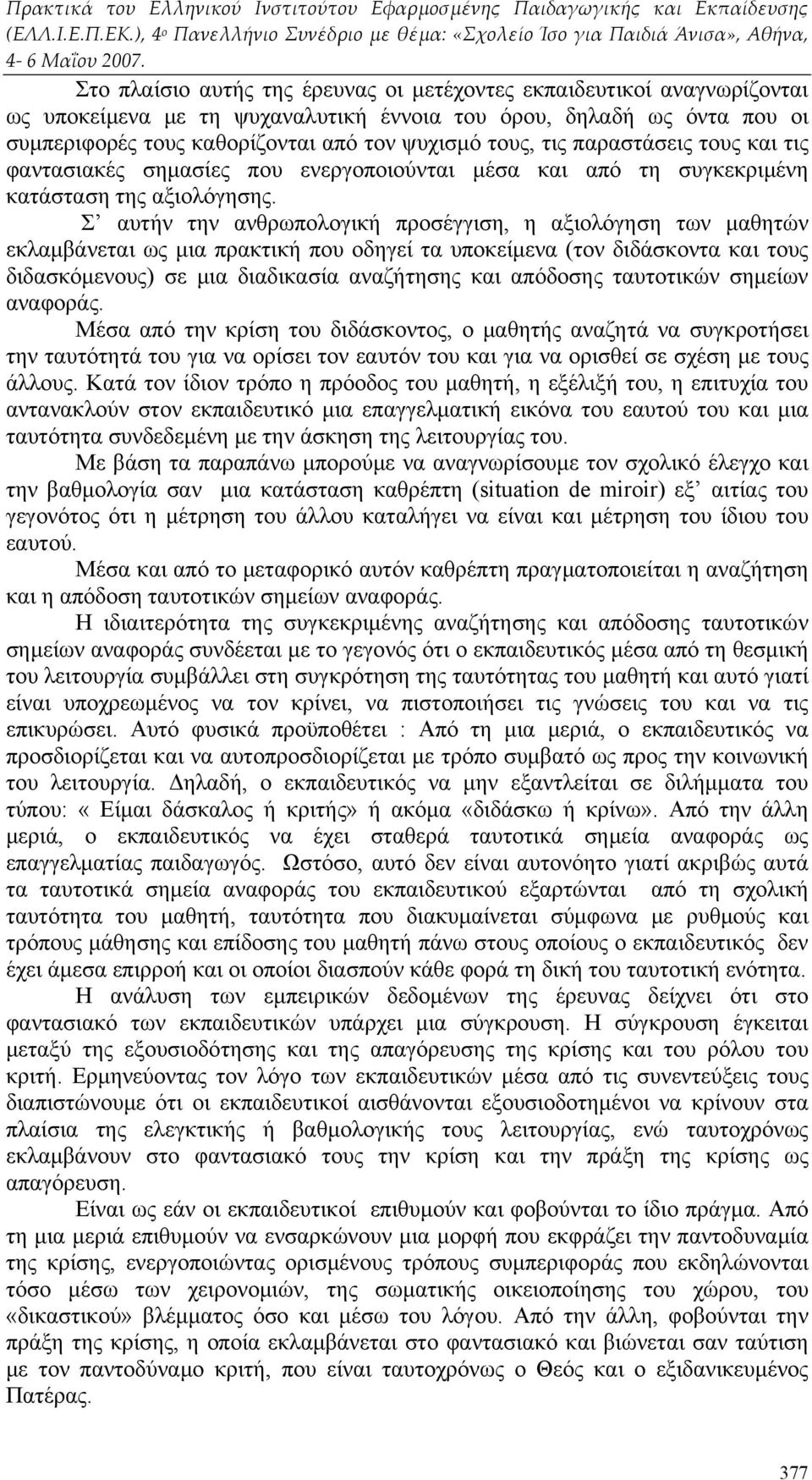 Σ αυτήν την ανθρωπολογική προσέγγιση, η αξιολόγηση των μαθητών εκλαμβάνεται ως μια πρακτική που οδηγεί τα υποκείμενα (τον διδάσκοντα και τους διδασκόμενους) σε μια διαδικασία αναζήτησης και απόδοσης