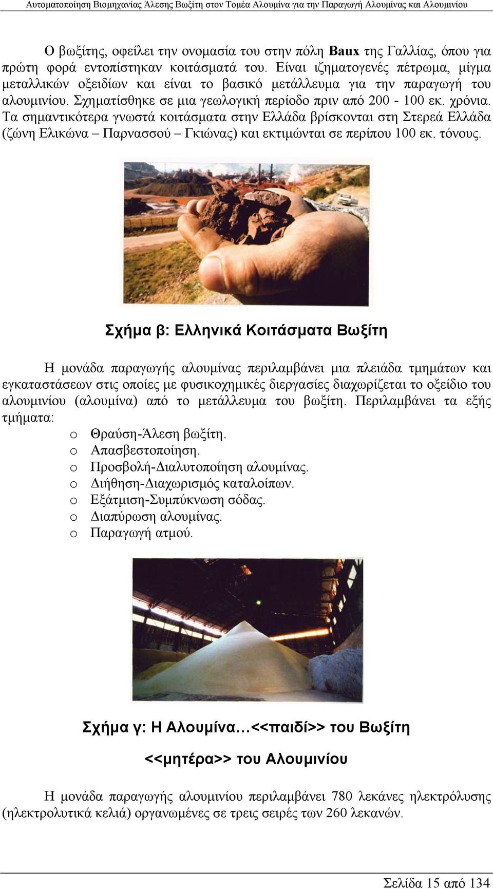 Τα σηµαντικότερα γνωστά κοιτάσµατα στην Ελλάδα βρίσκονται στη Στερεά Ελλάδα (ζώνη Ελικώνα Παρνασσού Γκιώνας) και εκτιµώνται σε περίπου 100 εκ. τόνους.
