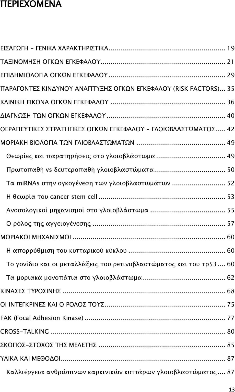 .. 49 Θεωρίες και παρατηρήσεις στο γλοιοβλάστωμα... 49 Πρωτοπαθή vs δευτεροπαθή γλοιοβλαστώματα... 50 Τα mirnas στην ογκογένεση των γλοιοβλαστωμάτων... 52 Η θεωρία του cancer stem cell.