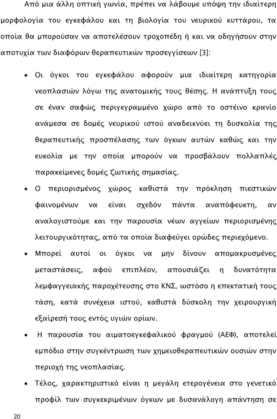 Η ανάπτυξη τους σε έναν σαφώς περιγεγραμμένο χώρο από το οστέινο κρανίο ανάμεσα σε δομές νευρικού ιστού αναδεικνύει τη δυσκολία της θεραπευτικής προσπέλασης των όγκων αυτών καθώς και την ευκολία με