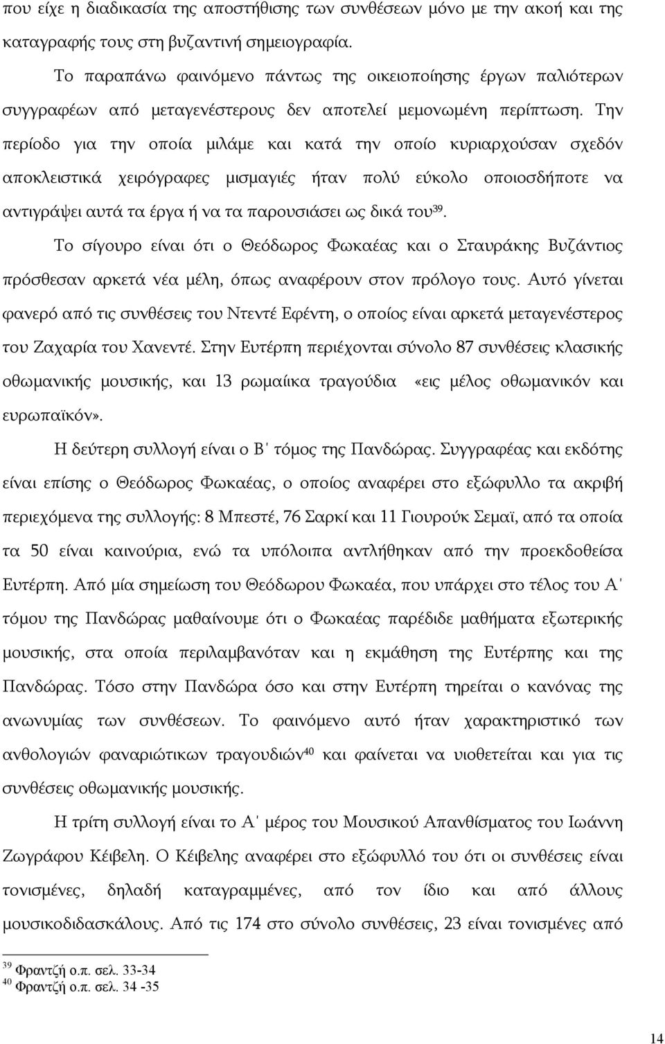 Την περίοδο για την οποία μιλάμε και κατά την οποίο κυριαρχούσαν σχεδόν αποκλειστικά χειρόγραφες μισμαγιές ήταν πολύ εύκολο οποιοσδήποτε να αντιγράψει αυτά τα έργα ή να τα παρουσιάσει ως δικά του 39.