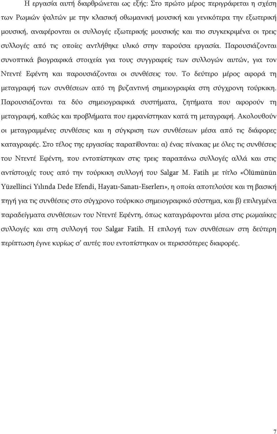Παρουσιάζονται συνοπτικά βιογραφικά στοιχεία για τους συγγραφείς των συλλογών αυτών, για τον Ντεντέ Εφέντη και παρουσιάζονται οι συνθέσεις του.