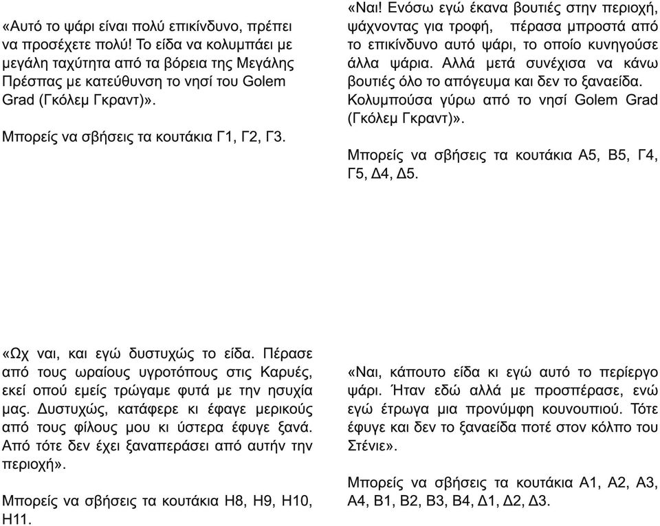 υστυχώς, κατάφερε κι έφαγε µερικούς από τους φίλους µου κι ύστερα έφυγε ξανά. Από τότε δεν έχει ξαναπεράσει από αυτήν την περιοχή». Μπορείς να σβήσεις τα κουτάκια Η8, Η9, Η1 0, Η11. «Ναι!