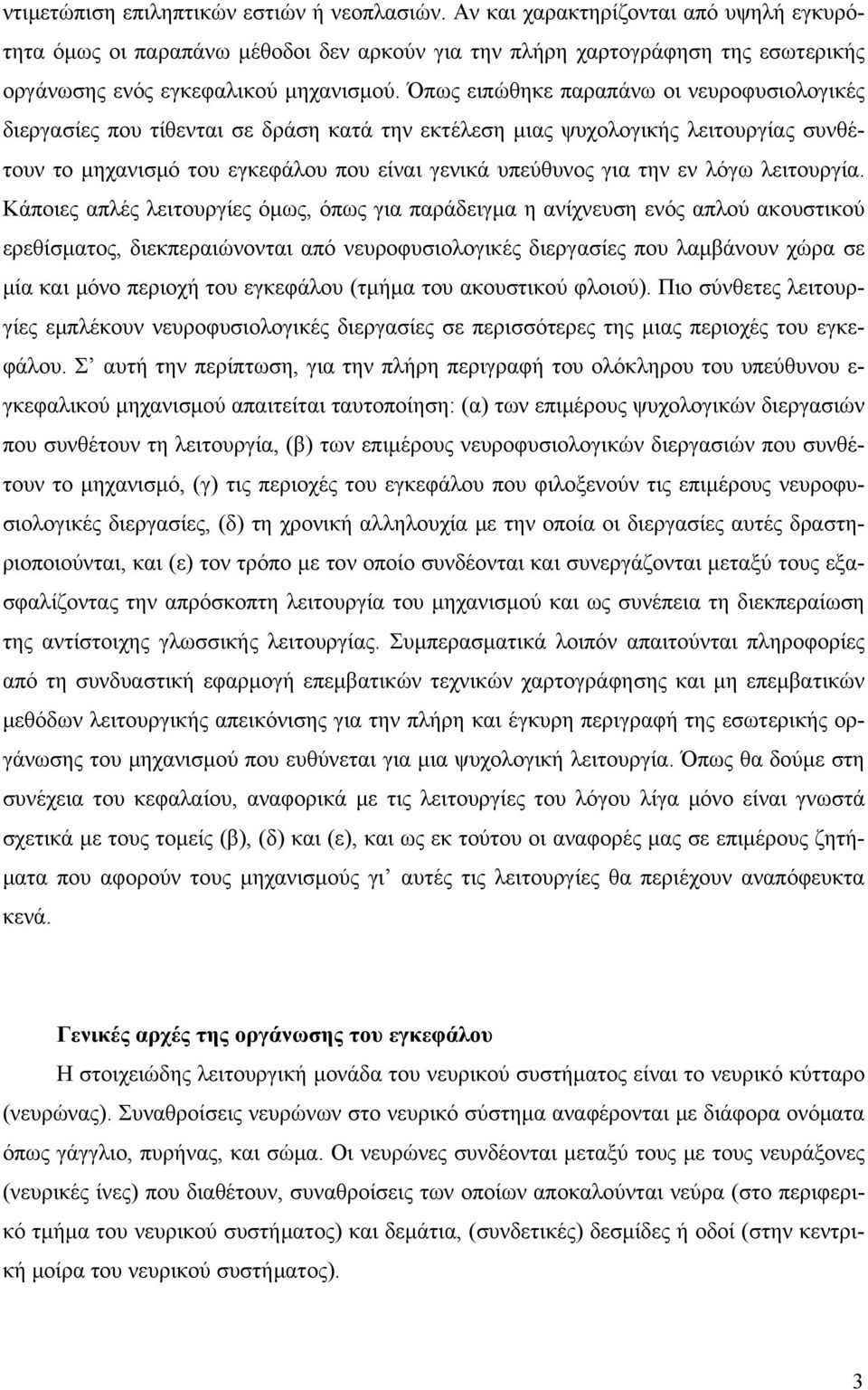 Όπως ειπώθηκε παραπάνω οι νευροφυσιολογικές διεργασίες που τίθενται σε δράση κατά την εκτέλεση μιας ψυχολογικής λειτουργίας συνθέτουν το μηχανισμό του εγκεφάλου που είναι γενικά υπεύθυνος για την εν