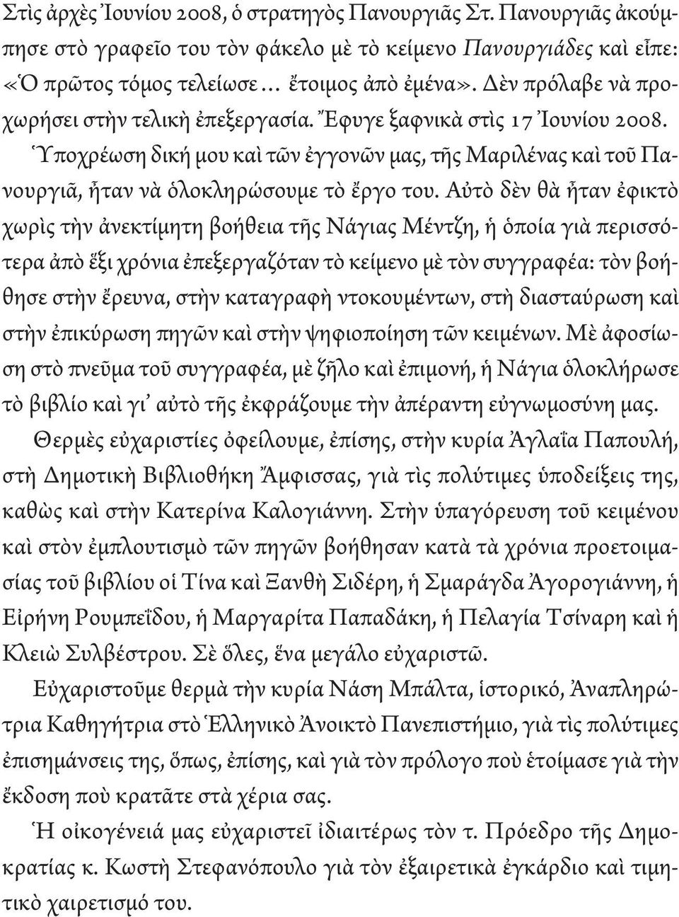 Αὐτὸ δὲν θὰ ἦταν ἐφικτὸ χωρὶς τὴν ἀνεκτίμητη βοήθεια τῆς Νάγιας Μέντζη, ἡ ὁποία γιὰ περισσότερα ἀπὸ ἕξι χρόνια ἐπεξεργαζόταν τὸ κείμενο μὲ τὸν συγγραφέα: τὸν βοήθησε στὴν ἔρευνα, στὴν καταγραφὴ