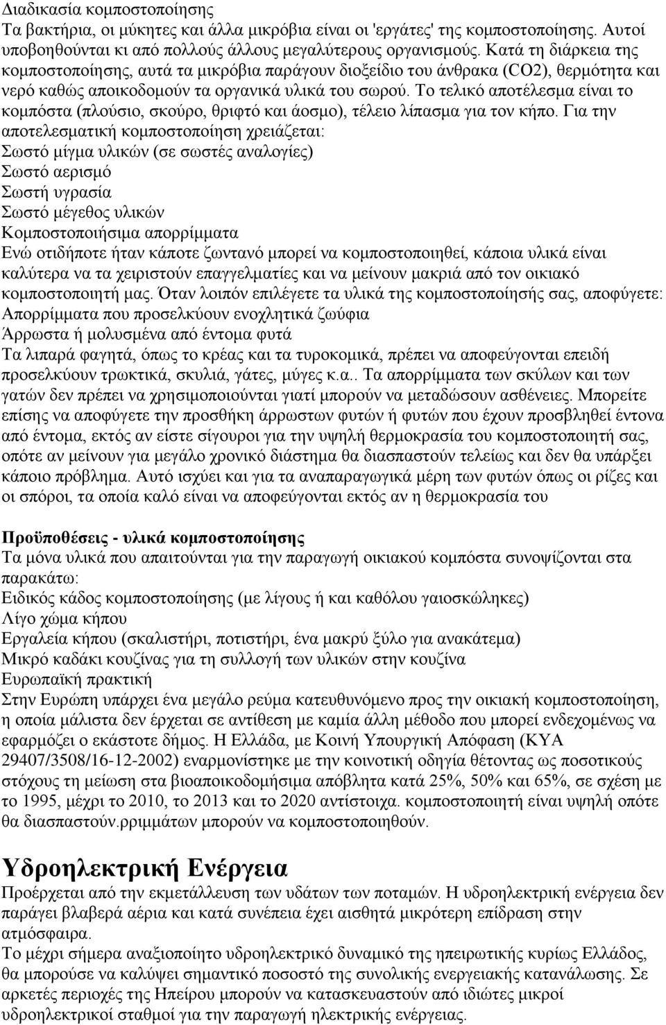 Το τελικό αποτέλεσμα είναι το κομπόστα (πλούσιο, σκούρο, θριφτό και άοσμο), τέλειο λίπασμα για τον κήπο.