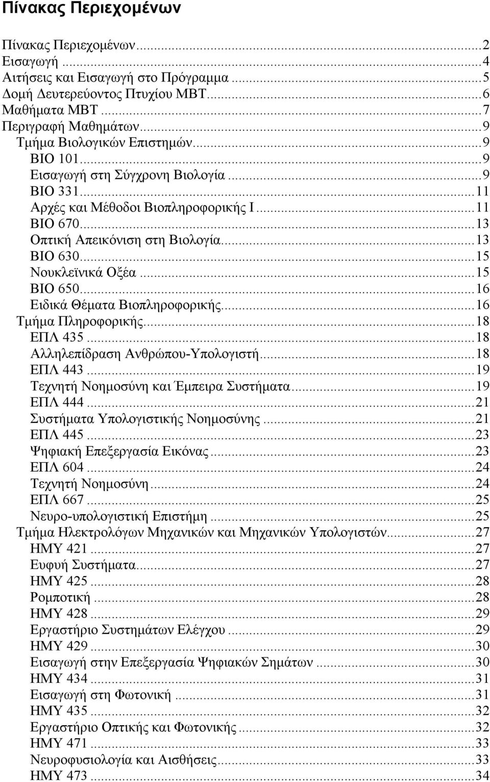..16 Ειδικά Θέματα Βιοπληροφορικής...16 Τμήμα Πληροφορικής...18 ΕΠΛ 435...18 Αλληλεπίδραση Ανθρώπου-Υπολογιστή...18 ΕΠΛ 443...19 Τεχνητή Νοημοσύνη και Έμπειρα Συστήματα...19 ΕΠΛ 444.
