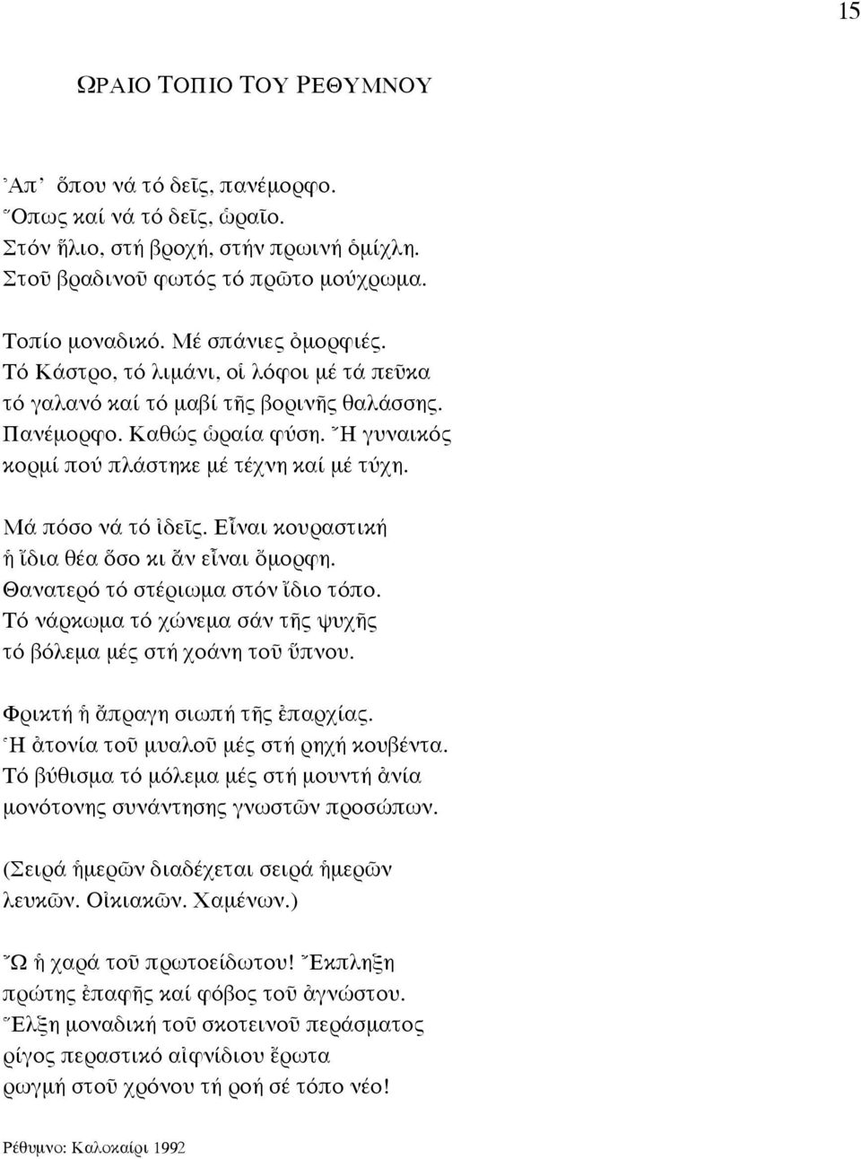 Mά πόσο νά τό δεöς. Erναι κουραστική δια θέα σο κι ôν εrναι ùµορφη. Θανατερό τό στέριωµα στόν διο τόπο. Tό νάρκωµα τό χώνεµα σάν τéς ψυχéς τό βόλεµα µές στή χοάνη τοü πνου.