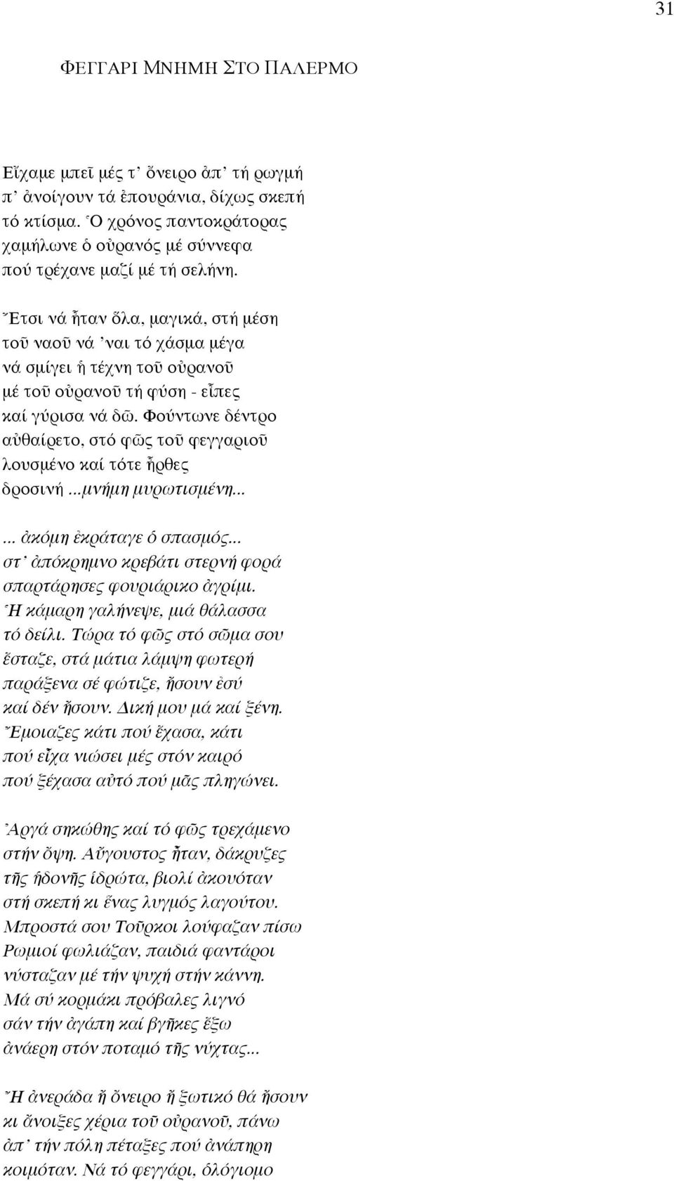 Φούντωνε δέντρο αéθαίρετο, στό φ ς τοü φεγγαριοü λουσµένο καί τότε qρθες δροσινή...µνήµη µυρωτισµένη...... àκόµη âκράταγε ï σπασµός... στ àπόκρηµνο κρεβάτι στερνή φορά σπαρτάρησες φουριάρικο àγρίµι.