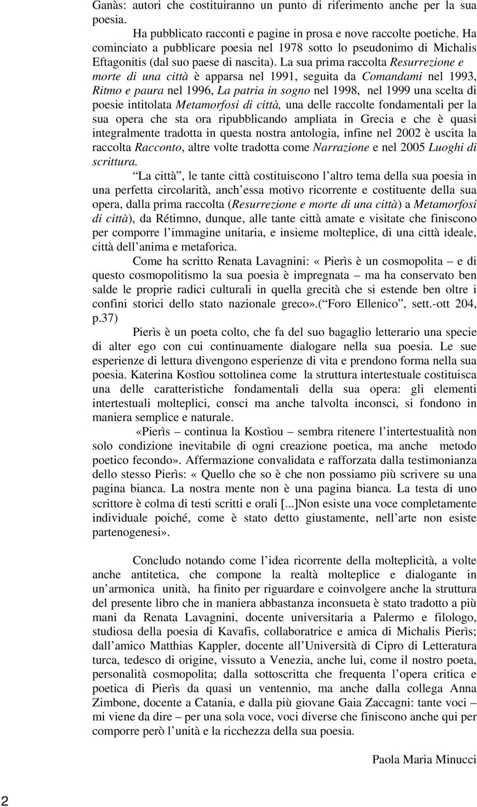 La sua prima raccolta Resurrezione e morte di una città è apparsa nel 1991, seguita da Comandami nel 1993, Ritmo e paura nel 1996, La patria in sogno nel 1998, nel 1999 una scelta di poesie