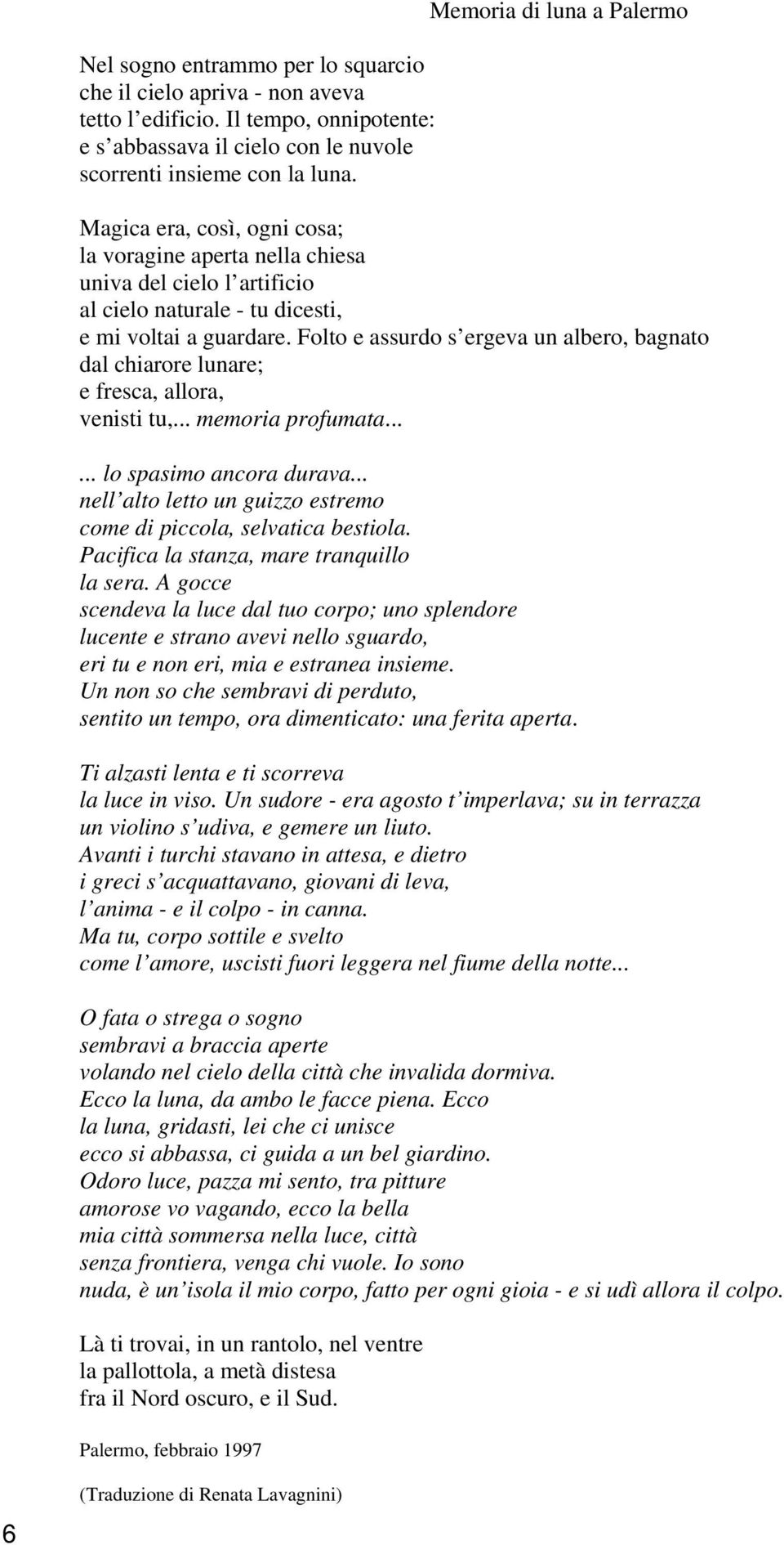 Folto e assurdo s ergeva un albero, bagnato dal chiarore lunare; e fresca, allora, venisti tu,... memoria profumata...... lo spasimo ancora durava.