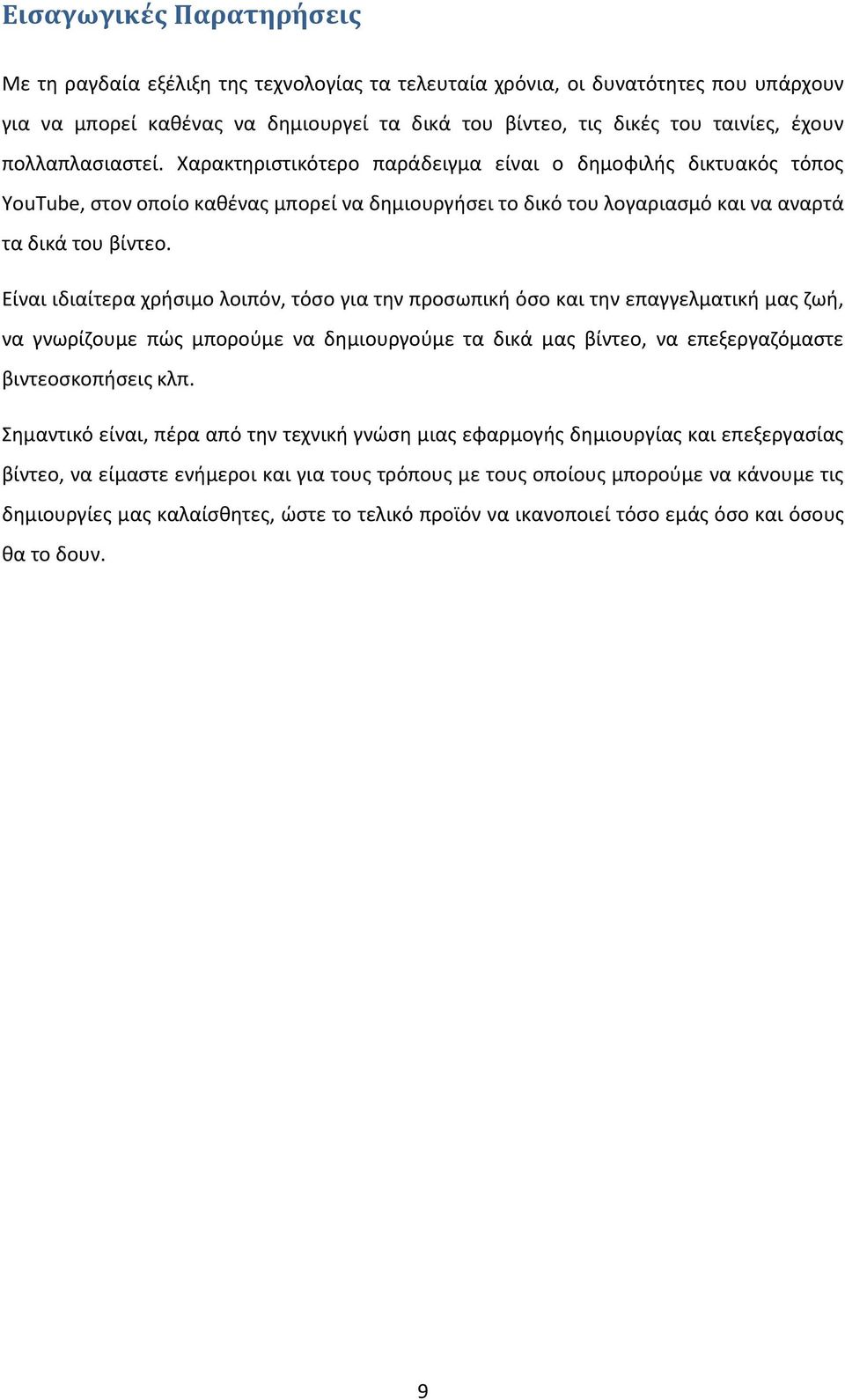 Είναι ιδιαίτερα χρήσιμο λοιπόν, τόσο για την προσωπική όσο και την επαγγελματική μας ζωή, να γνωρίζουμε πώς μπορούμε να δημιουργούμε τα δικά μας βίντεο, να επεξεργαζόμαστε βιντεοσκοπήσεις κλπ.