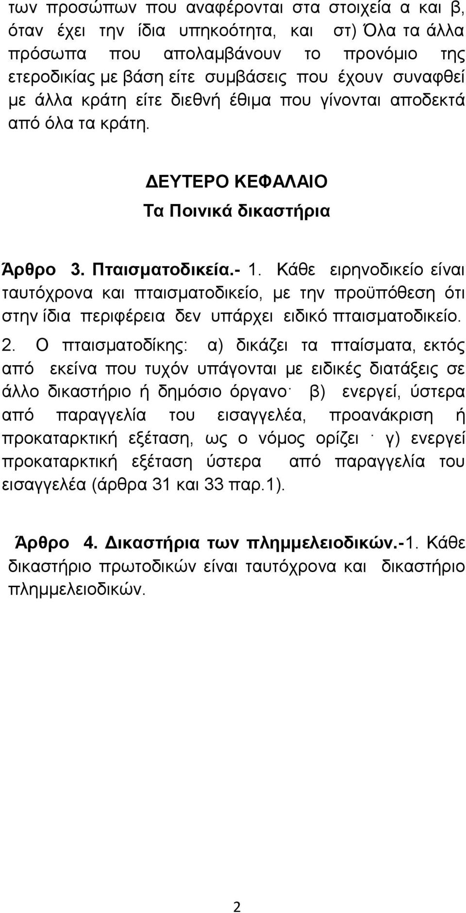 Κάθε ειρηνοδικείο είναι ταυτόχρονα και πταισματοδικείο, με την προϋπόθεση ότι στην ίδια περιφέρεια δεν υπάρχει ειδικό πταισματοδικείο. 2.