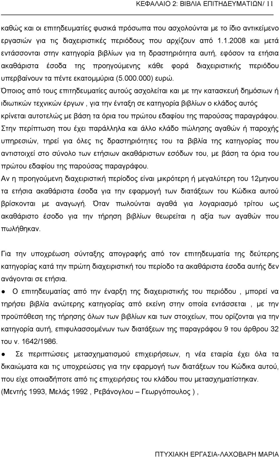 1.2008 και μετά εντάσσονται στην κατηγορία βιβλίων για τη δραστηριότητα αυτή, εφόσον τα ετήσια ακαθάριστα έσοδα της προηγούμενης κάθε φορά διαχειριστικής περιόδου υπερβαίνουν τα πέντε εκατομμύρια (5.