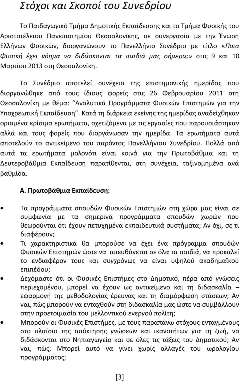 Το Συνέδριο αποτελεί συνέχεια της επιστημονικής ημερίδας που διοργανώθηκε από τους ίδιους φορείς στις 26 Φεβρουαρίου 2011 στη Θεσσαλονίκη με θέμα: Αναλυτικά Προγράμματα Φυσικών Επιστημών για την