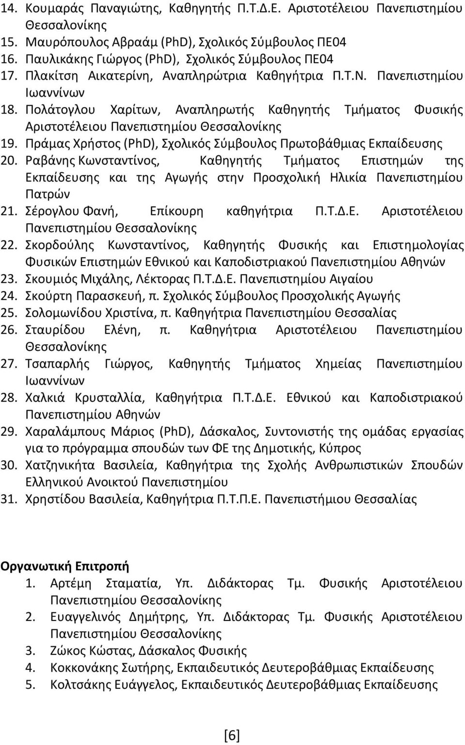 Πράμας Χρήστος (PhD), Σχολικός Σύμβουλος Πρωτοβάθμιας Εκπαίδευσης 20. Ραβάνης Κωνσταντίνος, Καθηγητής Τμήματος Επιστημών της Εκπαίδευσης και της Αγωγής στην Προσχολική Ηλικία Πανεπιστημίου Πατρών 21.