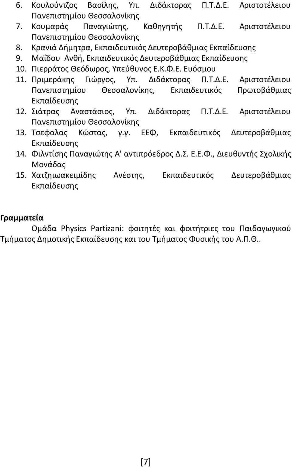 Διδάκτορας Π.Τ.Δ.Ε. Αριστοτέλειου Πανεπιστημίου Θεσσαλονίκης, Εκπαιδευτικός Πρωτοβάθμιας Εκπαίδευσης 12. Σιάτρας Αναστάσιος, Υπ. Διδάκτορας Π.Τ.Δ.Ε. Αριστοτέλειου Πανεπιστημίου Θεσσαλονίκης 13.