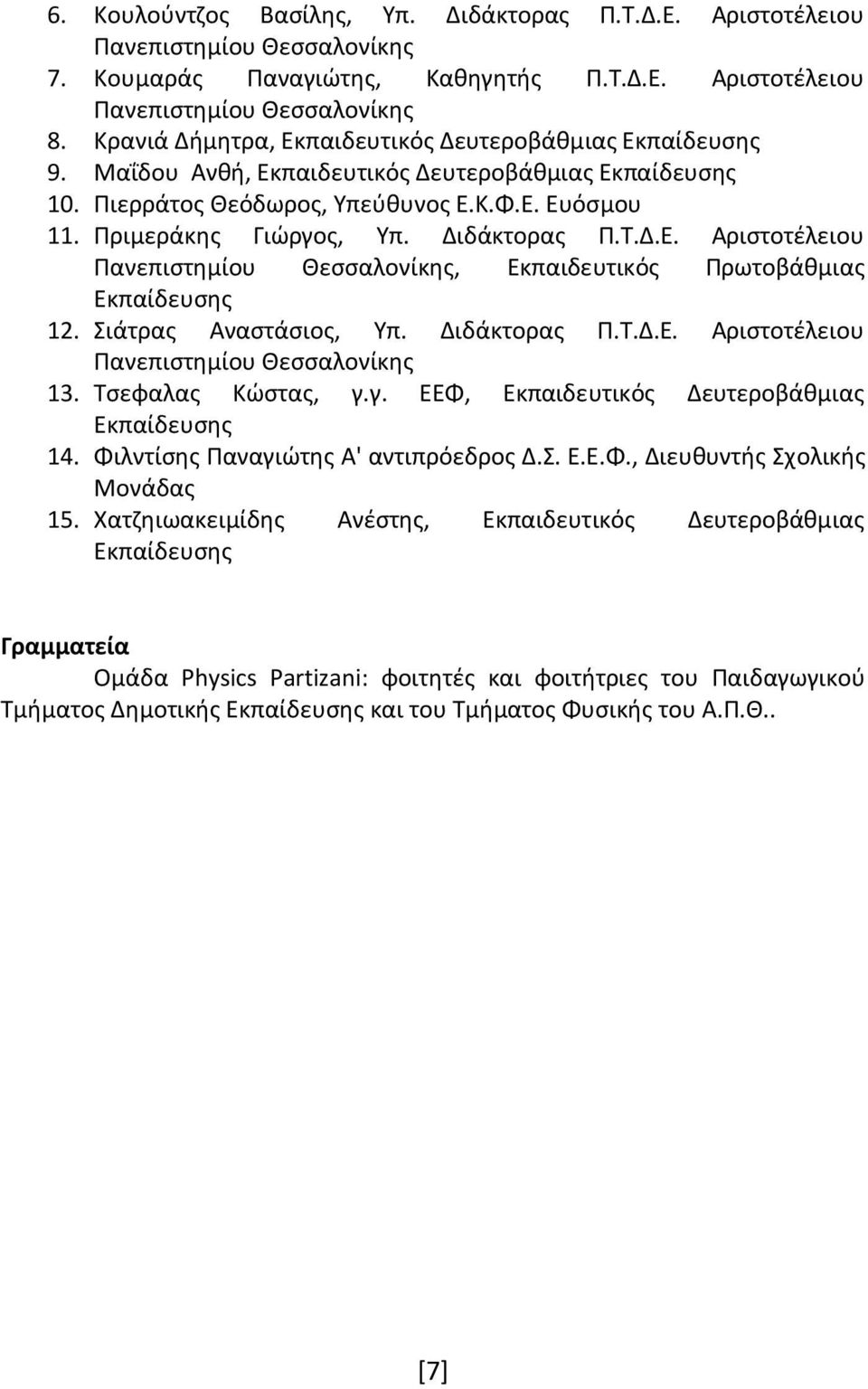 Διδάκτορας Π.Τ.Δ.Ε. Αριστοτέλειου Πανεπιστημίου Θεσσαλονίκης, Εκπαιδευτικός Πρωτοβάθμιας Εκπαίδευσης 12. Σιάτρας Αναστάσιος, Υπ. Διδάκτορας Π.Τ.Δ.Ε. Αριστοτέλειου Πανεπιστημίου Θεσσαλονίκης 13.