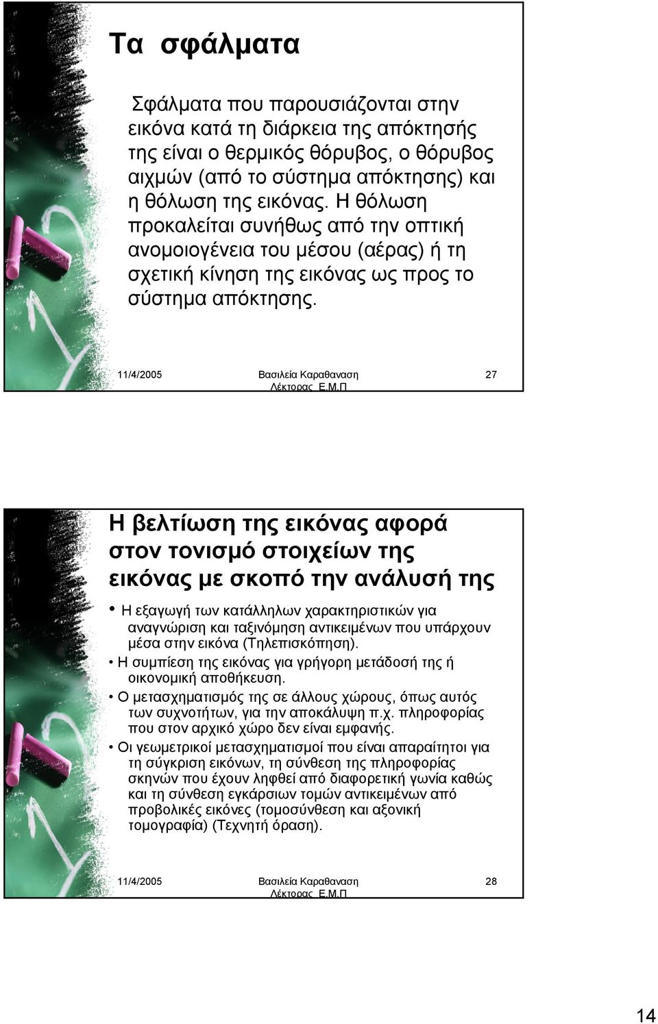 27 Η βελτίωση της εικόνας αφορά στον τονισμό στοιχείων της εικόνας με σκοπό την ανάλυσή της Η εξαγωγή των κατάλληλων χαρακτηριστικών για αναγνώριση και ταξινόμηση αντικειμένων που υπάρχουν μέσα στην