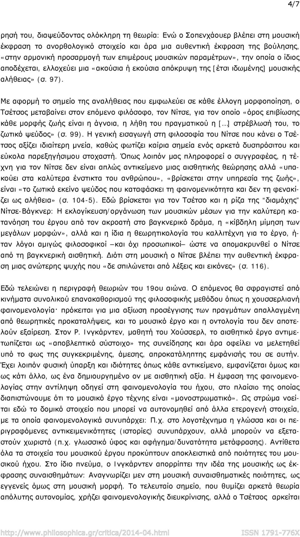 Με αφορμή το σημείο της αναλήθειας που εμφωλεύει σε κάθε έλλογη μορφοποίηση, ο Τσέτσος μεταβαίνει στον επόμενο φιλόσοφο, τον Νίτσε, για τον οποίο «όρος επιβίωσης κάθε μορφής ζωής είναι η άγνοια, η